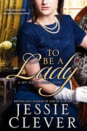 Icon image To Be a Lady: A Spy Series Short Story