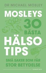 Icon image Mosleys 30 bästa hälsotips : små saker som får stor betydelse