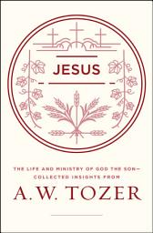 Icon image Jesus: The Life and Ministry of God the Son--Collected Insights from A. W. Tozer