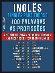 Icon image Inglês ( Inglês Para Todos ) 100 Palavras - As Profissões: Aprenda 100 novas palavras em Inglês - As Profissões - com Texto Bilingue