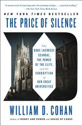 Icon image The Price of Silence: The Duke Lacrosse Scandal, the Power of the Elite, and the Corruption of Our Great Universities