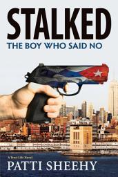 Icon image Stalked: The Boy Who Said No: A True-Life Novel