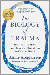 Icon image The Biology of Trauma: How the Body Holds Fear, Pain, and Overwhelm, and How to Heal It