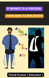 Icon image If Money is a Person then How to Win Money
