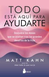 Icon image Todo está aquí para ayudarte: Descubre los dones que se ocultan tras los grandes desafíos de la vida