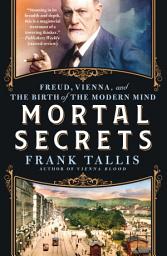 Icon image Mortal Secrets: Freud, Vienna, and the Discovery of the Modern Mind