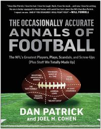 Icon image The Occasionally Accurate Annals of Football: The NFL's Greatest Players, Plays, Scandals, and Screw-Ups (Plus Stuff We Totally Made Up)