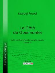 Icon image À la recherche du temps perdu – Tome III : Le Côté de Guermantes: Roman introspectif et portrait de la haute société parisienne du début du XX? siècle