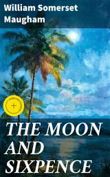 Icon image THE MOON AND SIXPENCE: Enriched edition. A Biographical Novel Based Upon the Life of Paul Gauguin, the Celebrated Painter