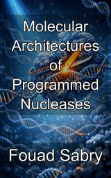 Icon image Molecular Architectures of Programmed Nucleases: Structural Biology and Catalytic Mechanisms of Precision Genetic Scissors