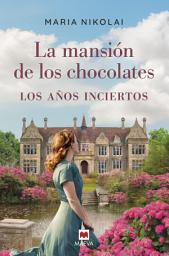 Icon image La mansión de los chocolates: Los años inciertos: Una época difícil, una herencia familiar en peligro y un amor infinito
