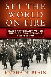 Icon image Set the World on Fire: Black Nationalist Women and the Global Struggle for Freedom