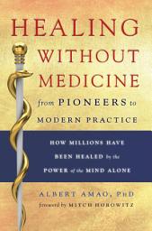 Icon image Healing Without Medicine: From Pioneers to Modern Practice
