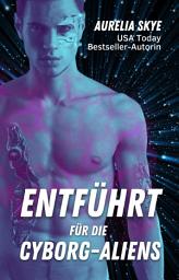 Icon image Entführt für die Cyborg-Aliens: Dark Sci-Fi Romance Sammelband