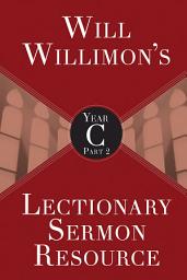 Icon image Will Willimon's Lectionary Sermon Resource, Year C Part 2: Part 2