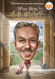 Icon image Who Was E. B. White?