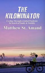 Icon image The Kilominator: Cycling Through a Global Pandemic In Search of Sanity & Stability