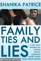 Icon image Family Ties and Lies - A Sexy BBW Interracial BWWM Erotic Romance Short Story from Steam Books