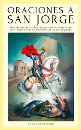 Icon image Oraciones a San Jorge: Libro de oración a San Jorge para la protección contra todo mal, la abundancia, la injusticia, la salud y más