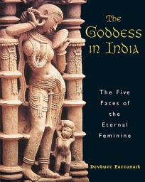 Icon image The Goddess in India: The Five Faces of the Eternal Feminine