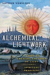 Icon image Alchemical Lightwork: A Guide to Creating Cultures of Light and Spiritual Awakening