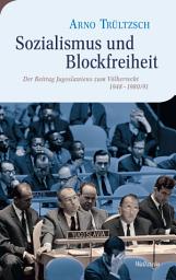 Icon image Sozialismus und Blockfreiheit: Der Beitrag Jugoslawiens zum Völkerrecht 1948-1980/91