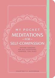 Icon image My Pocket Meditations for Self-Compassion: Anytime Exercises for Self-Acceptance, Kindness, and Peace