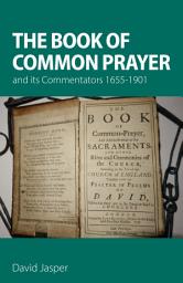 Icon image The Book of Common Prayer and its Commentators 1655–1901