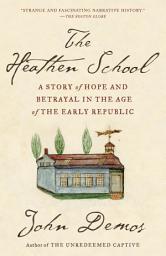 Icon image The Heathen School: A Story of Hope and Betrayal in the Age of the Early Republic