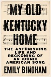 Icon image My Old Kentucky Home: The Astonishing Life and Reckoning of an Iconic American Song