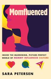 Icon image Momfluenced: Inside the Maddening, Picture-Perfect World of Mommy Influencer Culture
