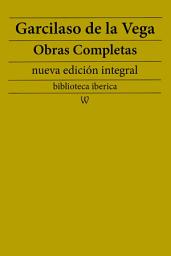 Icon image Garcilaso de la Vega: Obras completas (nueva edición integral): precedido de la biografia del autor