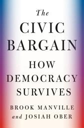 Icon image The Civic Bargain: How Democracy Survives
