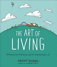 Icon image The Art of Living: Reflections on Mindfulness and the Overexamined Life