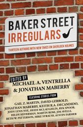 Icon image Baker Street Irregulars: Thirteen Authors with New Takes on Sherlock Holmes