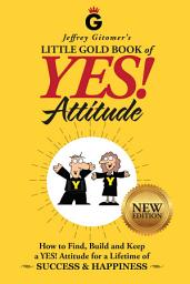 Icon image Jeffrey Gitomer's Little Gold Book of YES! Attitude: New Edition, Updated & Revised: How to Find, Build and Keep a YES! Attitude for a Lifetime of SUCCESS & HAPPINESS