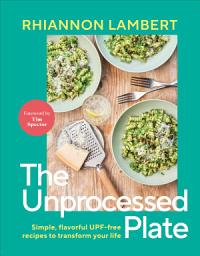 Icon image The Unprocessed Plate: Simple, Flavorful UPF-free Recipes to Transform Your Life