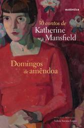 Icon image Domingos de amêndoa: 30 Contos De Katherine Mansfield