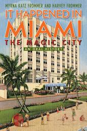 Icon image It Happened in Miami, the Magic City: An Oral History