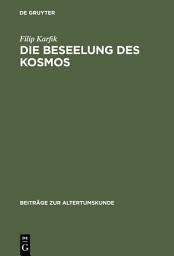 Icon image Die Beseelung des Kosmos: Untersuchungen zur Kosmologie, Seelenlehre und Theologie in Platons Phaidon und Timaios