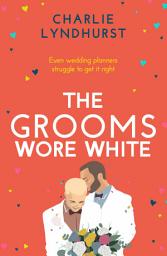 Icon image The Grooms Wore White: A joyful, uplifting, funny read that will warm your heart