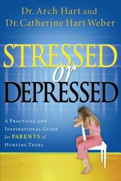 Icon image Stressed or Depressed: A Practical and Inspirational Guide for Parents of Hurting Teens
