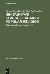 Icon image Ibn Taimiya's Struggle Against Popular Religion: With an Annotated Translation of His Kitab iqtida as-sirat al-mustaqim mukhalafat ashab al-jahim