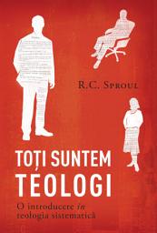 Icon image Toți suntem teologi: O introducere în teologia sistematică