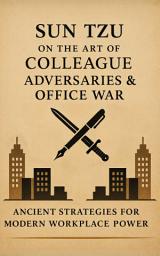 Icon image Sun Tzu on the Art of Colleague Adversaries & Office War: Ancient Strategies for Modern Workplace Power