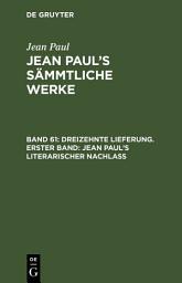 Icon image Dreizehnte Lieferung. Erster Band: Jean Paul’s literarischer Nachlaß: Erster Band