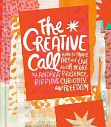 Icon image The Creative Call: How to Make Art and Live with More Presence, Curiosity, and Freedom