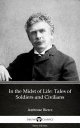 Icon image In the Midst of Life: Tales of Soldiers and Civilians by Ambrose Bierce - Delphi Classics (Illustrated)
