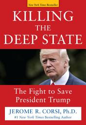Icon image Killing the Deep State: The Fight to Save President Trump