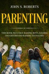 Icon image Parenting: 3 Manuscripts - Raising Boys, Raising Daughters and Raising Teenagers
